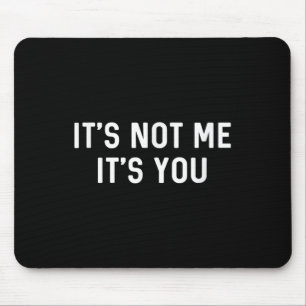 It’s Not You It’s Me Ironic Quote Insult  Mouse Pad