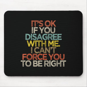 It’s Ok If You Disagree With Me I Cant Force You T Mouse Pad