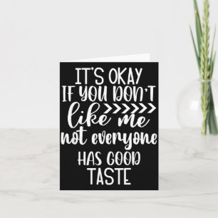 It’s Ok If You Don't Like Me. Not Everyone Has Goo Card