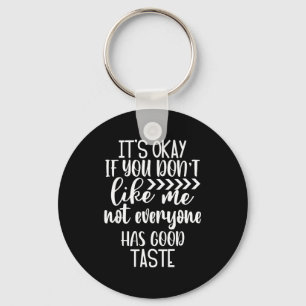 It’s Ok If You Don't Like Me. Not Everyone Has Goo Key Ring
