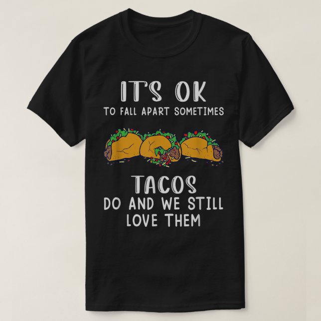It’s OK To Fall Apart Sometimes Tacos Do Apparel  T-Shirt (Design Front)