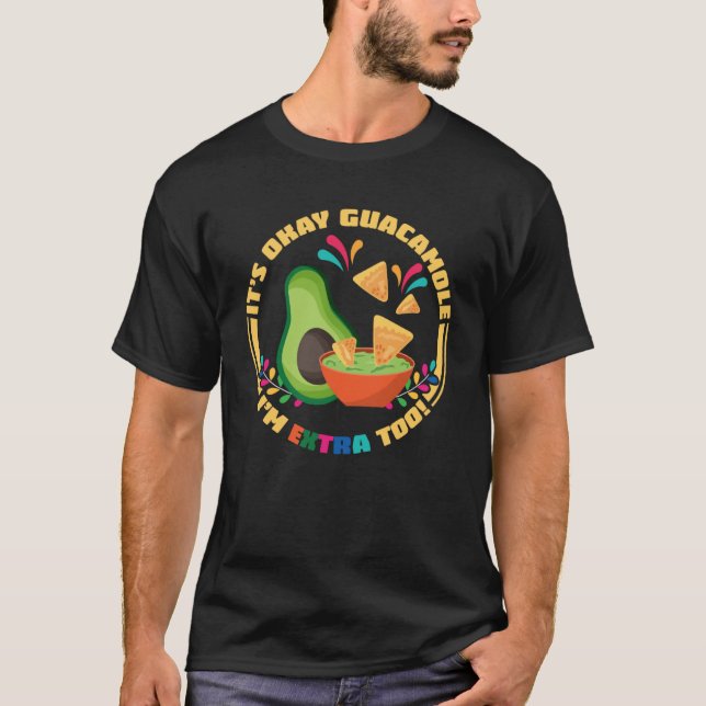 It s Okay Guacamole I m Extra Too  Avocado and Chi T-Shirt (Front)