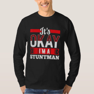 It s Okay I m A STUNTMAN for STUNTMEN T-Shirt