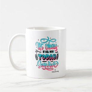“It’s Okay If All You Did Today Is Survive” Mug