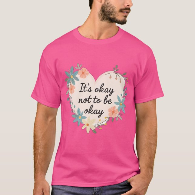 It’s Okay Not to Be Okay – Mental Health T-Shirt (Front)