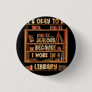 It_s Okay To Be Jealous Because I Work In Library  3 Cm Round Badge