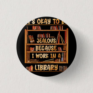 It_s Okay To Be Jealous Because I Work In Library 3 Cm Round Badge