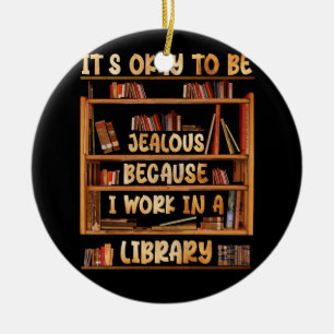 It_s Okay To Be Jealous Because I Work In Library  Ceramic Tree Decoration