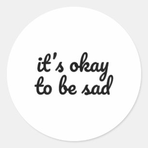 It’s Okay To Be Sad Depression Mental Health Aware Classic Round Sticker