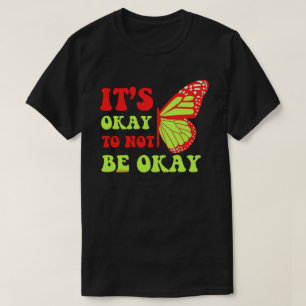 IT"S OKAY TO NOT BE OKAY butterfly T-Shirt