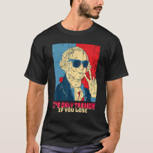 It s Only Treason If You Lose  George Washington T-Shirt