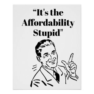 It’s the Affordability Stupid Poster