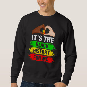 It S The Black History For Me African Black Histor Sweatshirt