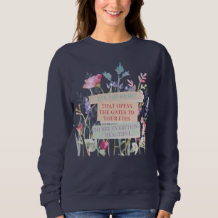 It’s The Heart That Opens The Gates, Floral Garden Sweatshirt