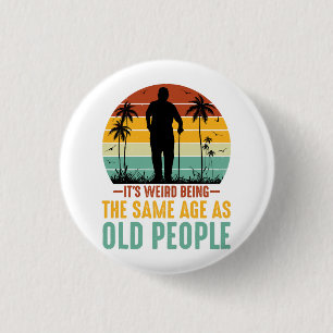 It s Weird Being The Same Age As Old People 3 Cm Round Badge