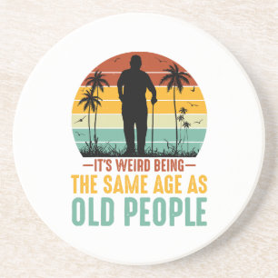 It s Weird Being The Same Age As Old People Coaster