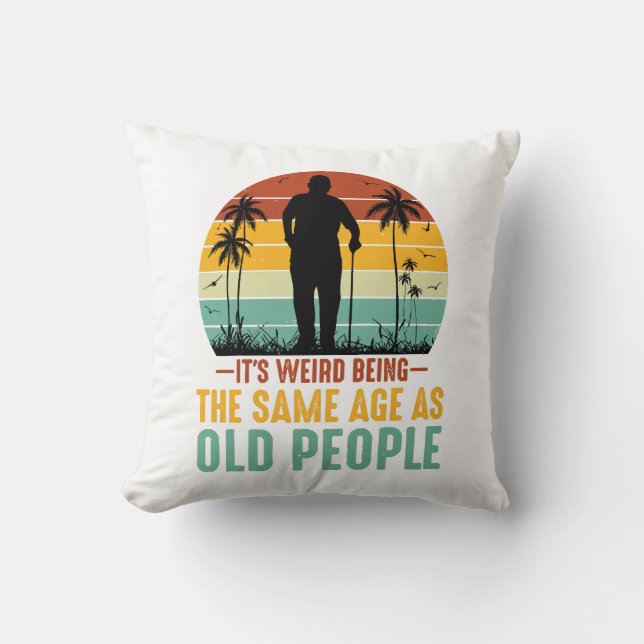 It s Weird Being The Same Age As Old People Cushion (Front)