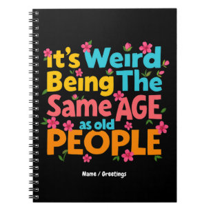 It’s Weird Being The Same Age As Old People Funny  Notebook