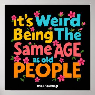 It’s Weird Being The Same Age As Old People Funny  Poster