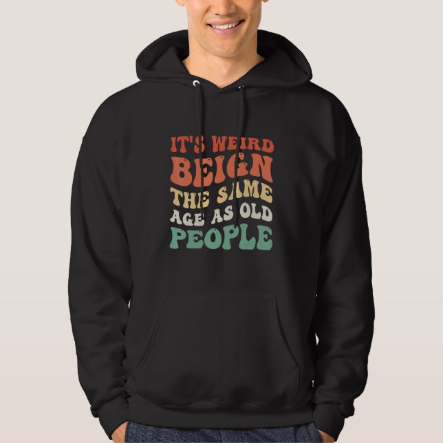 It s Weird Being The Same Age As Old People Groovy Hoodie (Front)