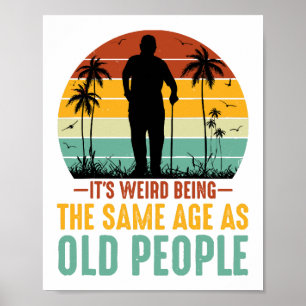 It s Weird Being The Same Age As Old People Poster