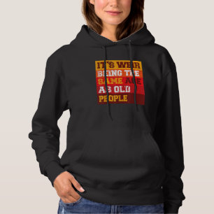 It s Weird Being The Same Age As Old People Sarcas Hoodie