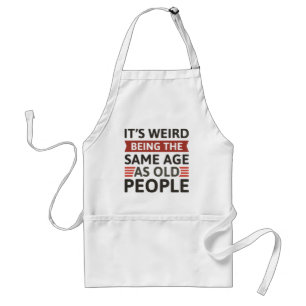 It’s Weird Being The Same Age As Old People Standard Apron