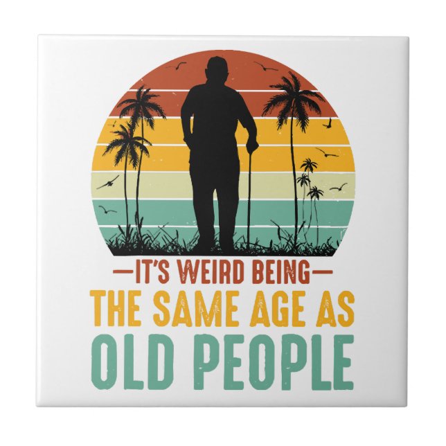 It s Weird Being The Same Age As Old People Tile (Front)