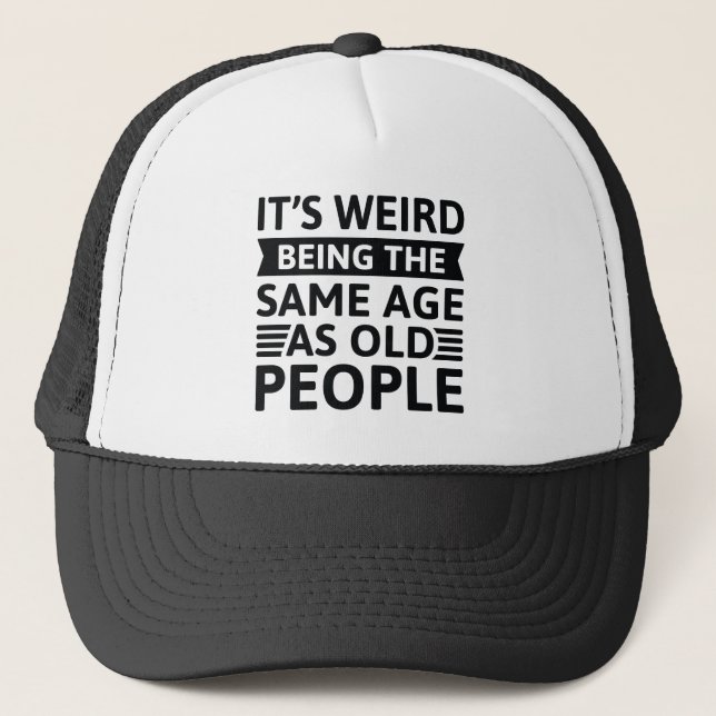 It’s Weird Being The Same Age As Old People Trucker Hat (Front)
