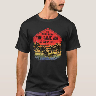 It’S Weird Being The Same Age As Old People Vintag T-Shirt