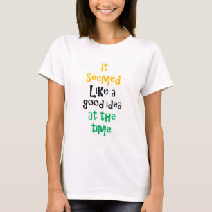 it seemed like a good idea T-Shirt