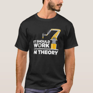 It Should Work In Theory Robotics Engineer Robot T-Shirt