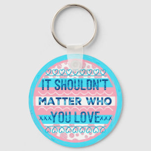 It Shouldn't Matter Who You Love Key Ring