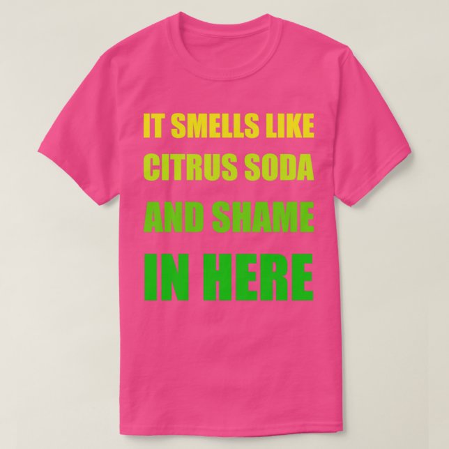 It Smells Like Citrus Soda and Shame in Here Funny T-Shirt (Design Front)