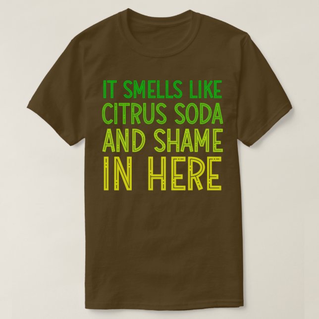 It Smells Like Citrus Soda and Shame in Here Funny T-Shirt (Design Front)