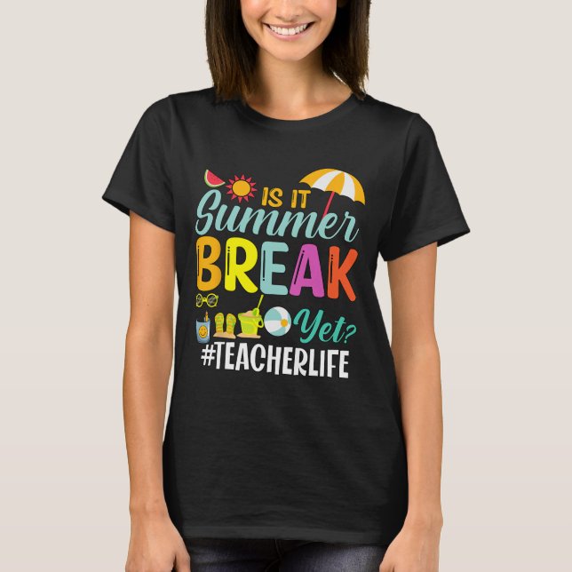 It Summer Break Yet Teacher Appreciation  T-Shirt (Front)