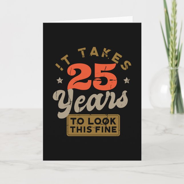 It takes 25 Years to look this fine Greeting Card (Front)