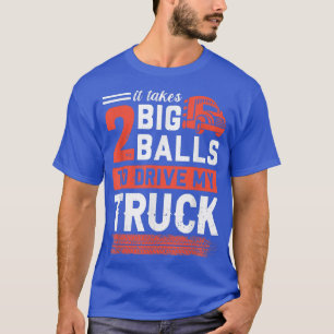 It Takes 2 Big Balls To Drive My Truck Trucker T-Shirt