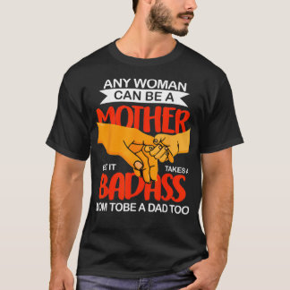 It Takes A Badass Mum To Be A Dad Funny Best Singl T-Shirt