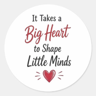 It Takes a Big Heart to Shape Little Minds  Classic Round Sticker