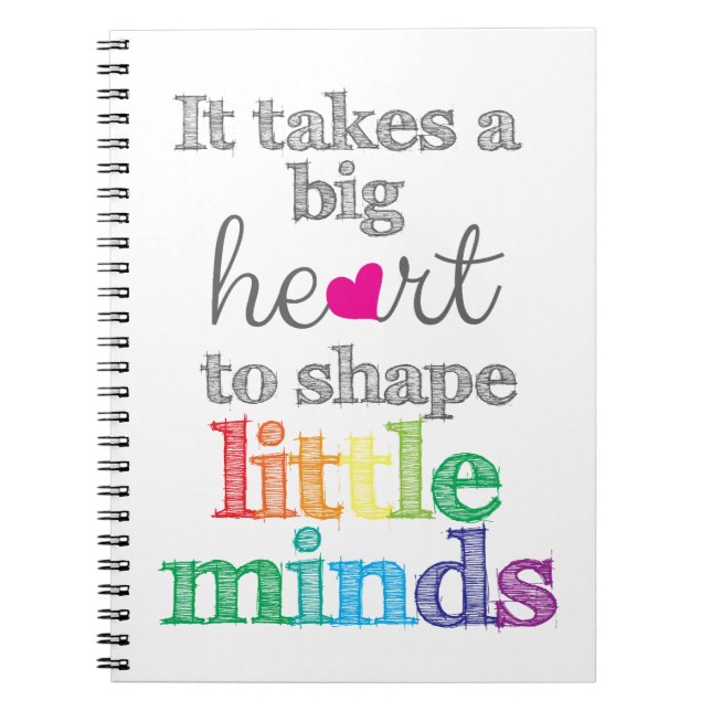 It takes a BIG HEART to Shape Little Minds-Gifts Spiral Notebook (Front)