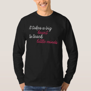 It Takes A Big Heart To Teach Little Minds Teacher T-Shirt