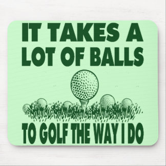 IT TAKES A LOT OF BALLS TO GOLF LIKE I DO MOUSE PAD