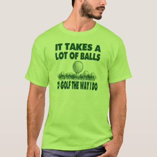 IT TAKES A LOT OF BALLS TO GOLF LIKE I DO T-Shirt