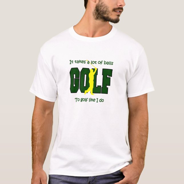 It takes a lot of balls to Golf like I do T-Shirt (Front)