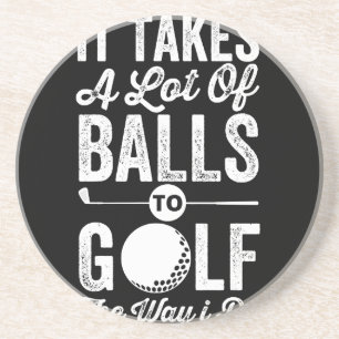 It Takes A Lot Of Balls to Golf The way I do Coaster