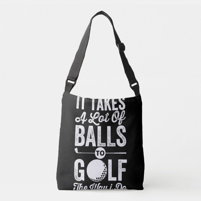 It Takes A Lot Of Balls to Golf The way I do Crossbody Bag (Front)