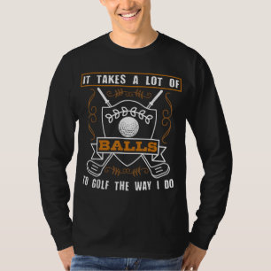 It Takes A Lot Of Balls To Golf The Way I Do Funny T-Shirt