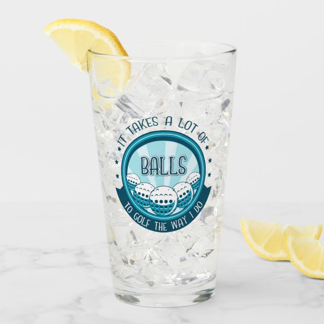 It Takes A Lot Of Balls To Golf The Way I Do Glass (Front Ice)