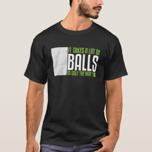 It Takes A Lot Of Balls To Golf The Way I Do Golf T-Shirt